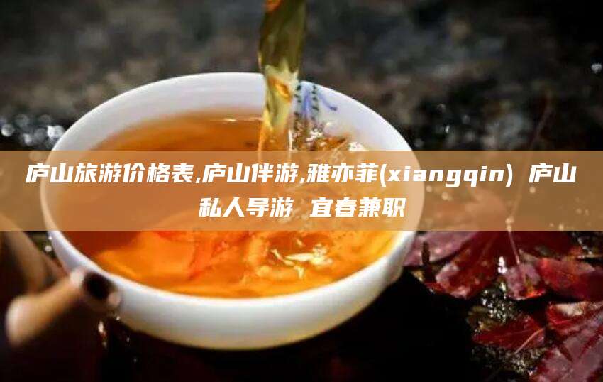 肇庆庐山旅游价格表,庐山伴游,雅亦菲(xiangqin) 庐山私人导游 宜春兼职
